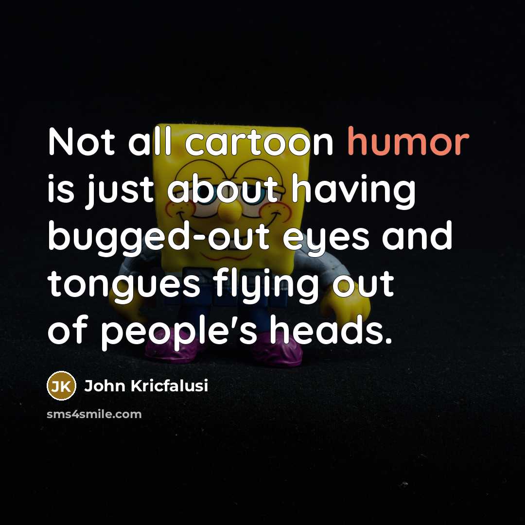 “Not all cartoon humor is just about having bugged-out eyes…” quote by John Kricfalusi