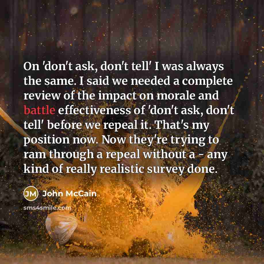 “On 'don't ask, don't tell' I was always the same.…” quote by John McCain