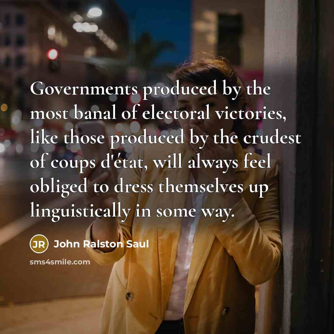 “Governments produced by the most banal of electoral victories, like…” quote by John Ralston Saul