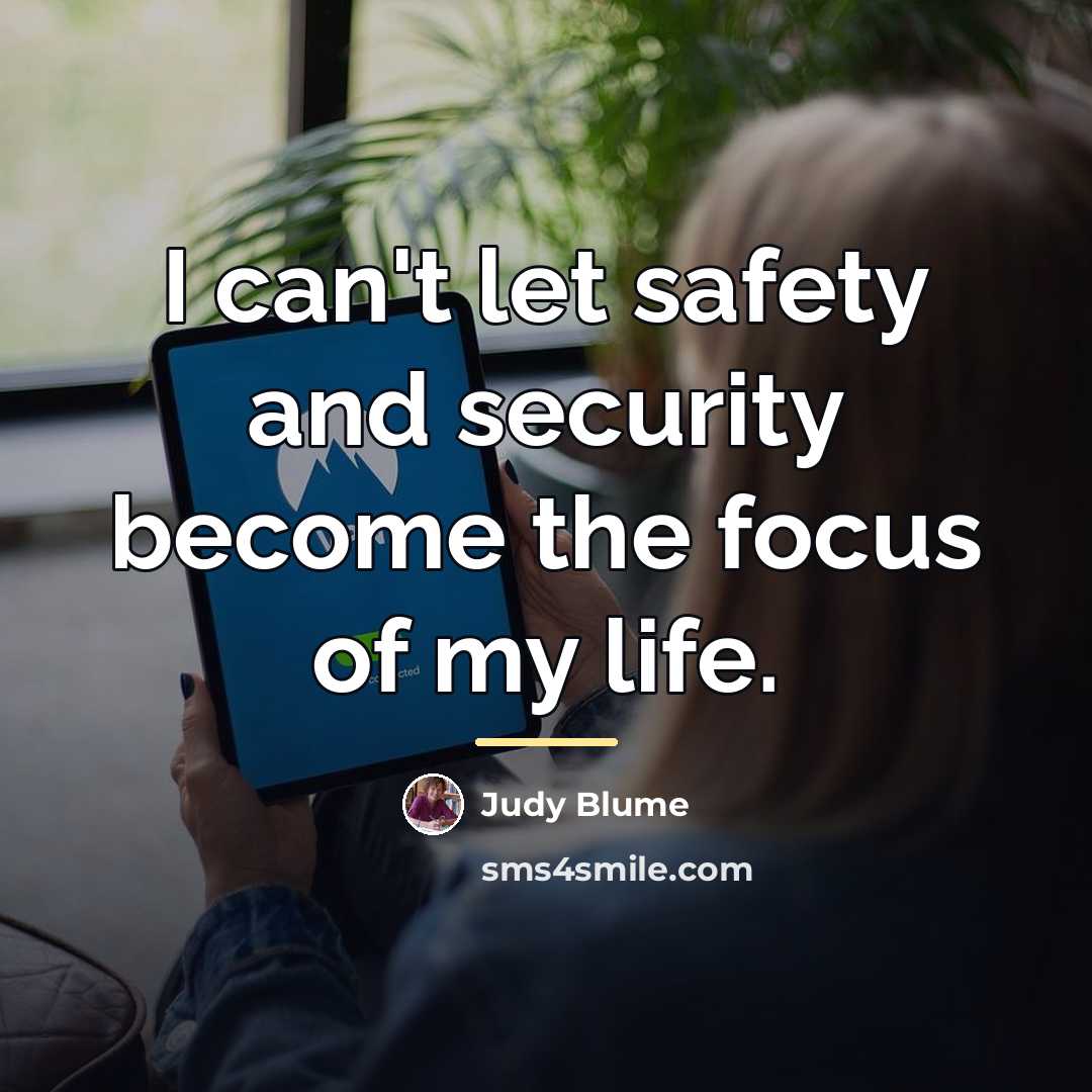 “I can't let safety and security become the focus of…” quote by Judy Blume