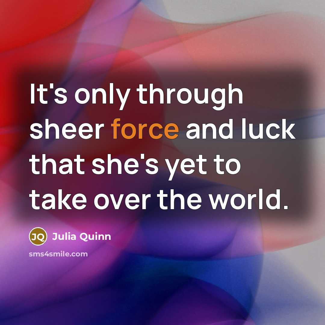 “It's only through sheer force and luck that she's yet…” quote by Julia Quinn