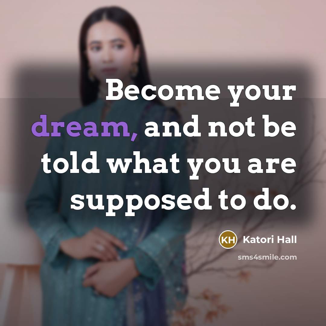 “Become your dream, and not be told what you are…” quote by Katori Hall