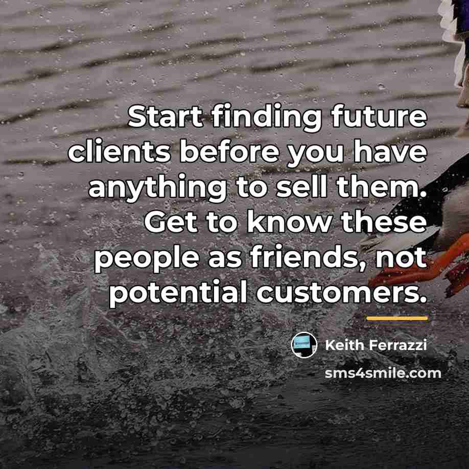 “Start finding future clients before you have anything to sell…” quote by Keith Ferrazzi