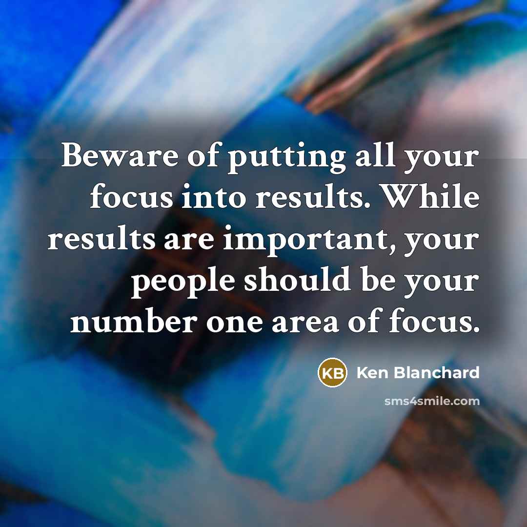 “Beware of putting all your focus into results. While results…” quote by Ken Blanchard