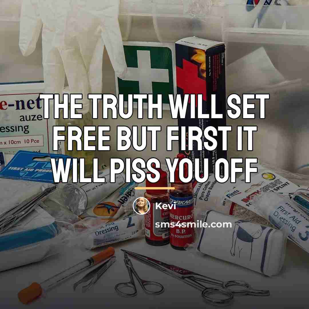 “The truth will set free but first it will piss…” quote by Kevi