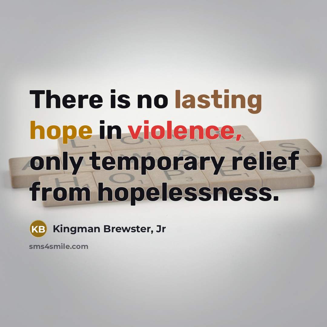 “There is no lasting hope in violence, only temporary relief…” quote by Kingman Brewster, Jr