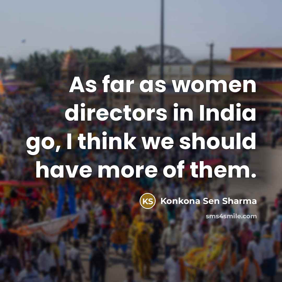 “As far as women directors in India go, I think…” quote by Konkona Sen Sharma