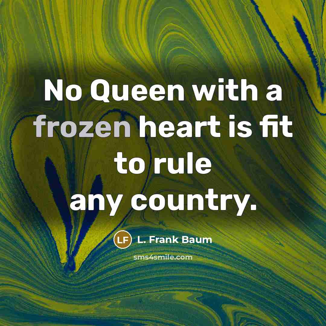 “No Queen with a frozen heart is fit to rule…” quote by L. Frank Baum