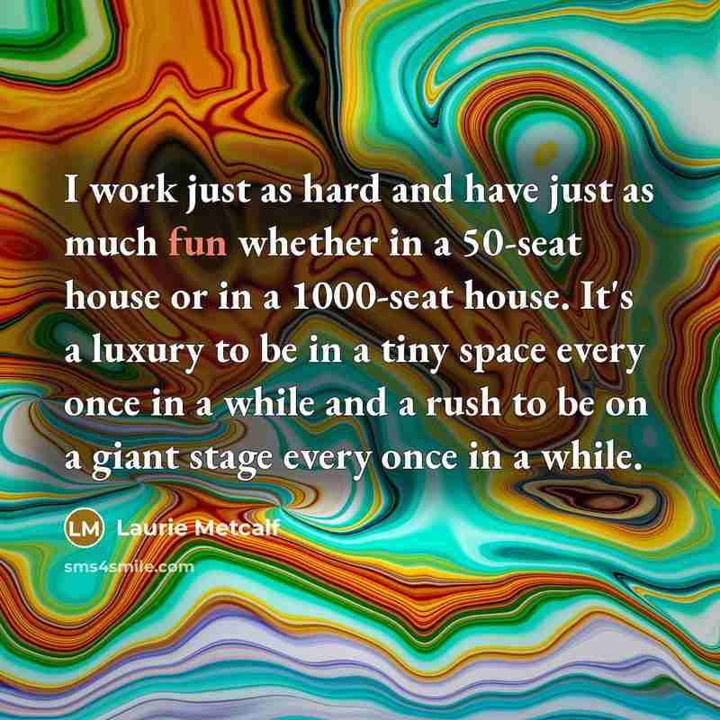 “I work just as hard and have just as much…” quote by Laurie Metcalf