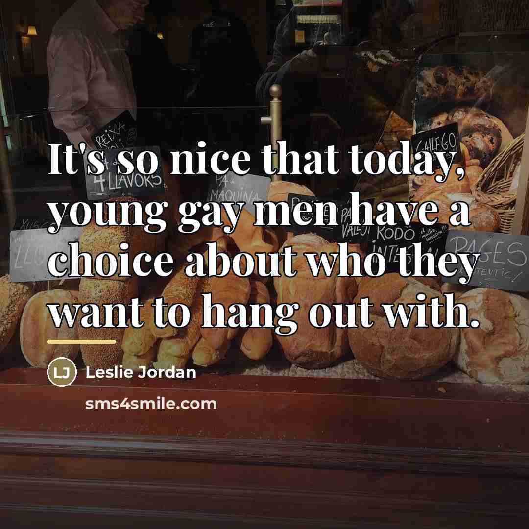 “It's so nice that today, young gay men have a…” quote by Leslie Jordan