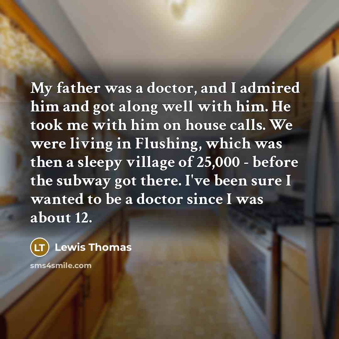 “My father was a doctor, and I admired him and…” quote by Lewis Thomas