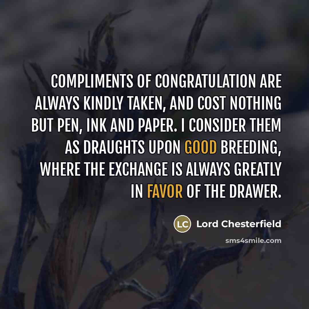 “Compliments of congratulation are always kindly taken, and cost nothing…” quote by Lord Chesterfield