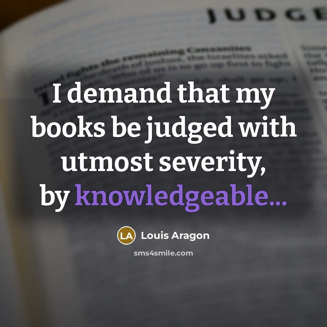 “I demand that my books be judged with utmost severity,…” quote by Louis Aragon