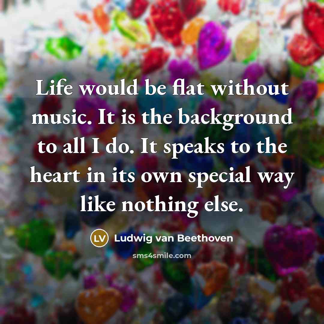 “Life would be flat without music. It is the background…” quote by Ludwig van Beethoven