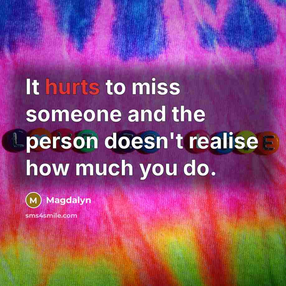 “It hurts to miss someone and the person doesn't realise…” quote by Magdalyn
