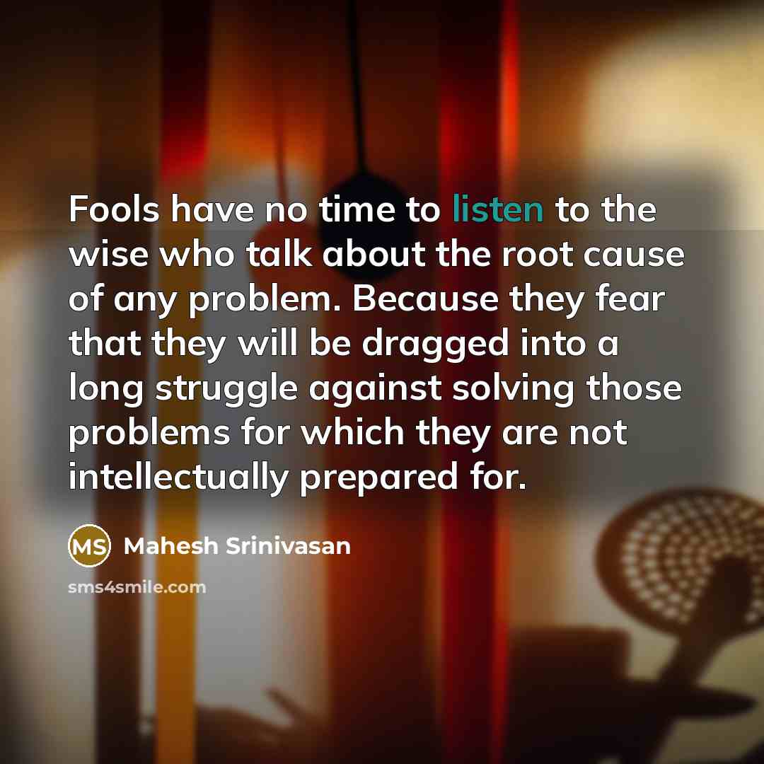 “Fools have no time to listen to the wise who…” quote by Mahesh Srinivasan