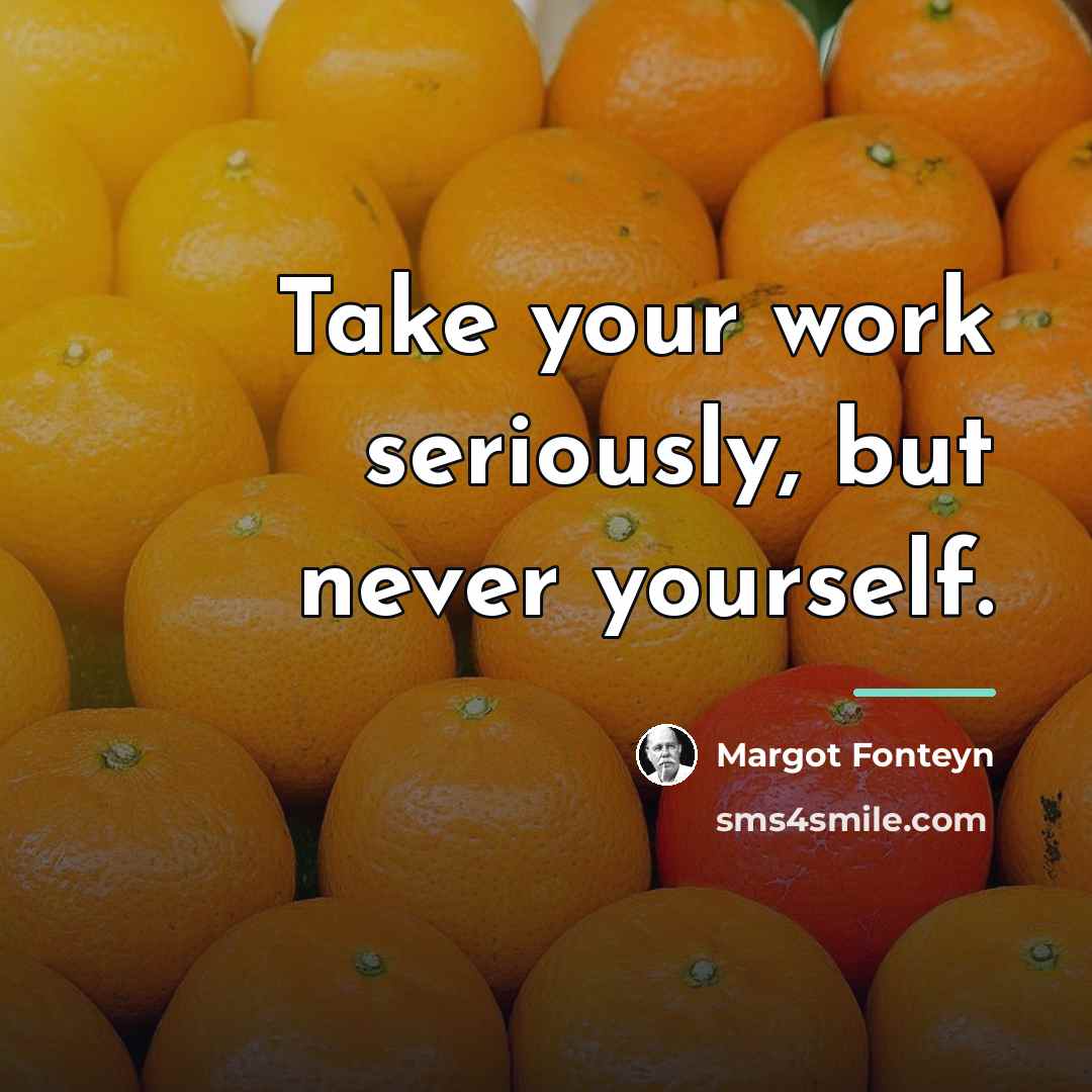 “Take your work seriously, but never yourself.…” quote by Margot Fonteyn