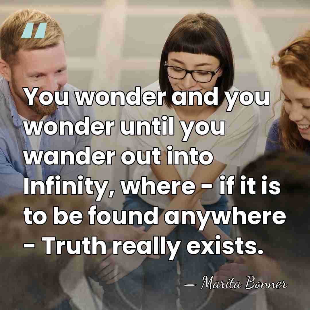 You wonder and you wonder until you wander out into Infinity, where&hellip; - Marita Bonner