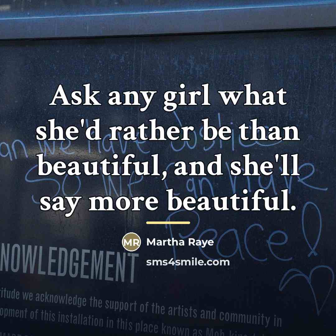 “Ask any girl what she'd rather be than beautiful, and…” quote by Martha Raye