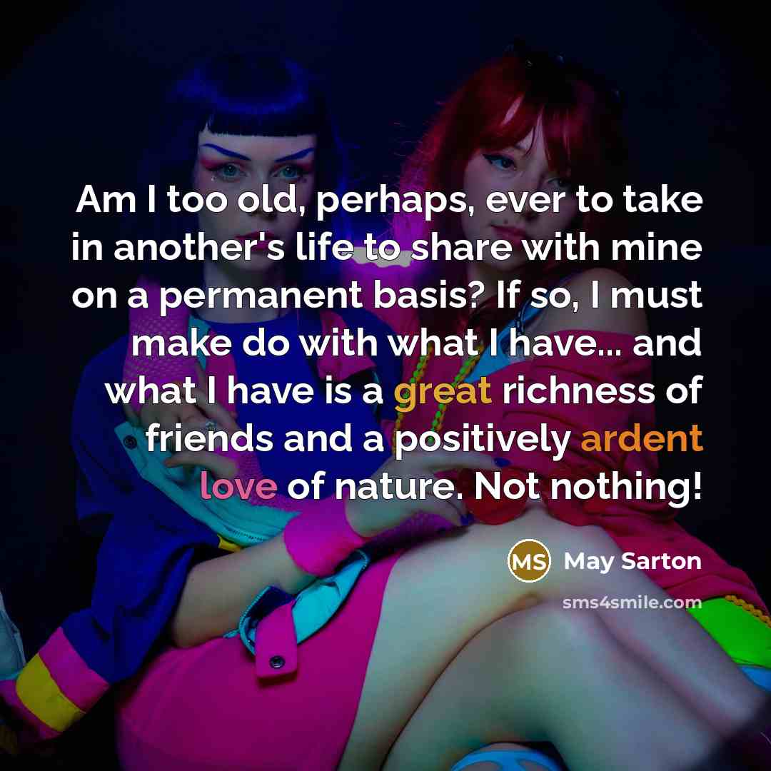 “Am I too old, perhaps, ever to take in another's…” quote by May Sarton