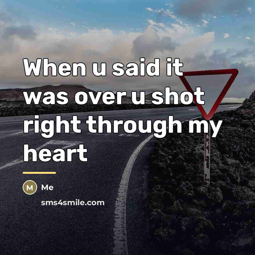 “When u said it was over u shot right through…” quote by Me