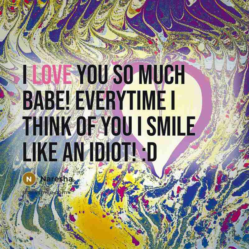 “I love you so much babe! Everytime I think of…” quote by Naresha