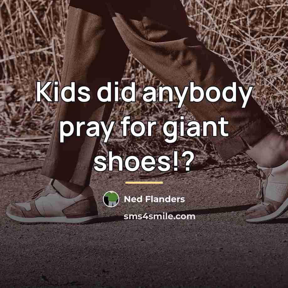“Kids did anybody pray for giant shoes!?…” quote by Ned Flanders