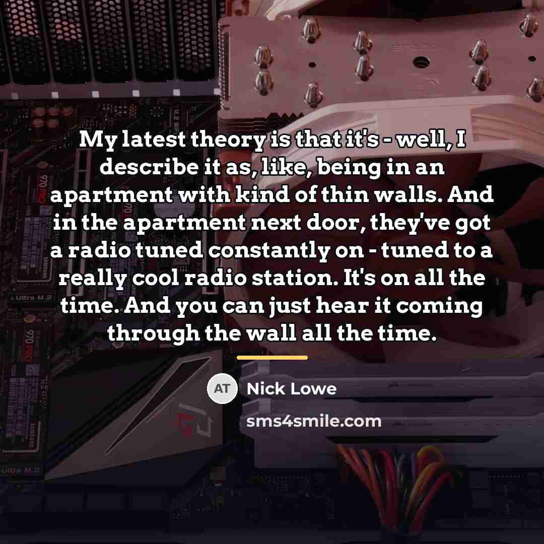 “My latest theory is that it's - well, I describe…” quote by Nick Lowe