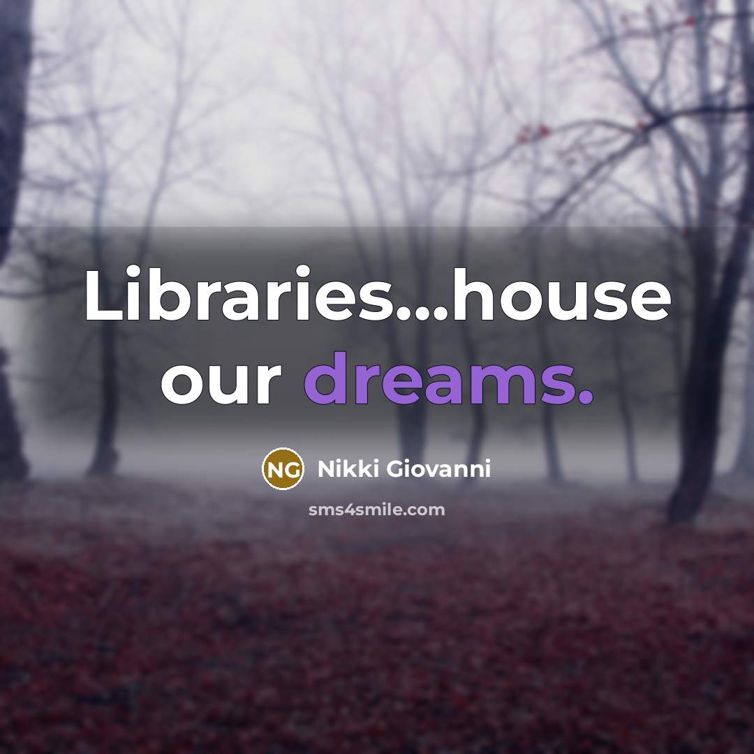 “Libraries...house our dreams.…” quote by Nikki Giovanni