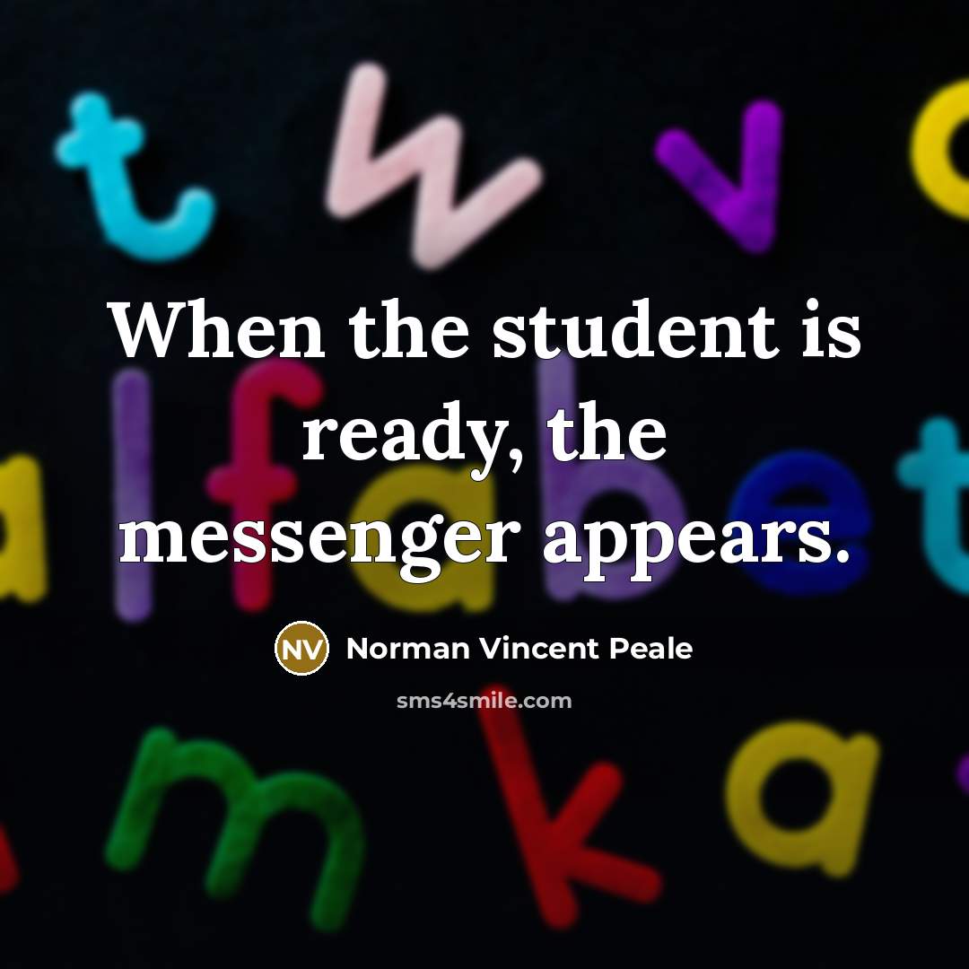 “When the student is ready, the messenger appears.” quote by Norman Vincent Peale