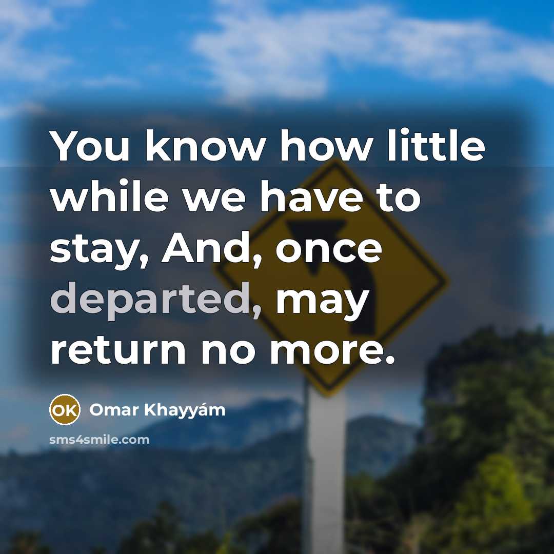 “You know how little while we have to stay, And,…” quote by Omar Khayyam