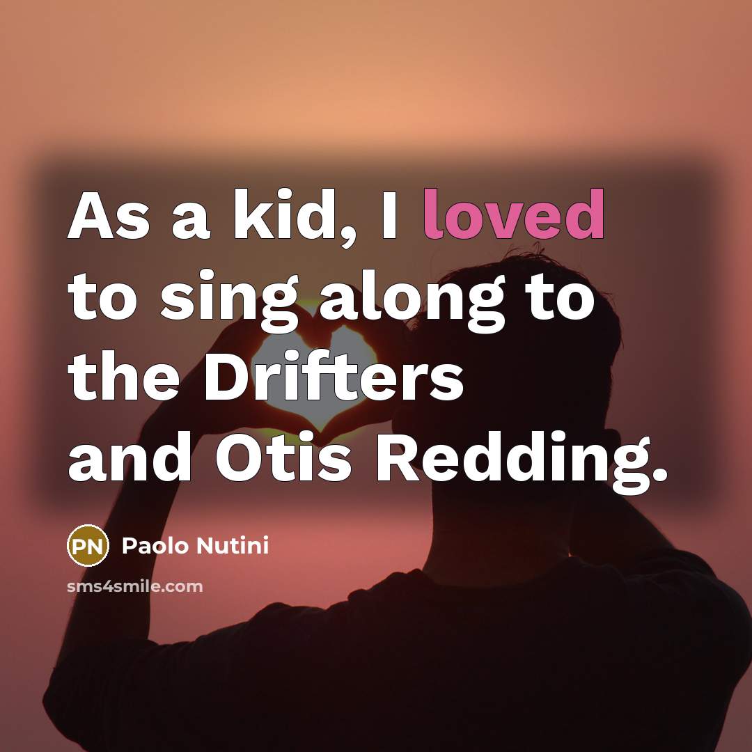 “As a kid, I loved to sing along to the…” quote by Paolo Nutini