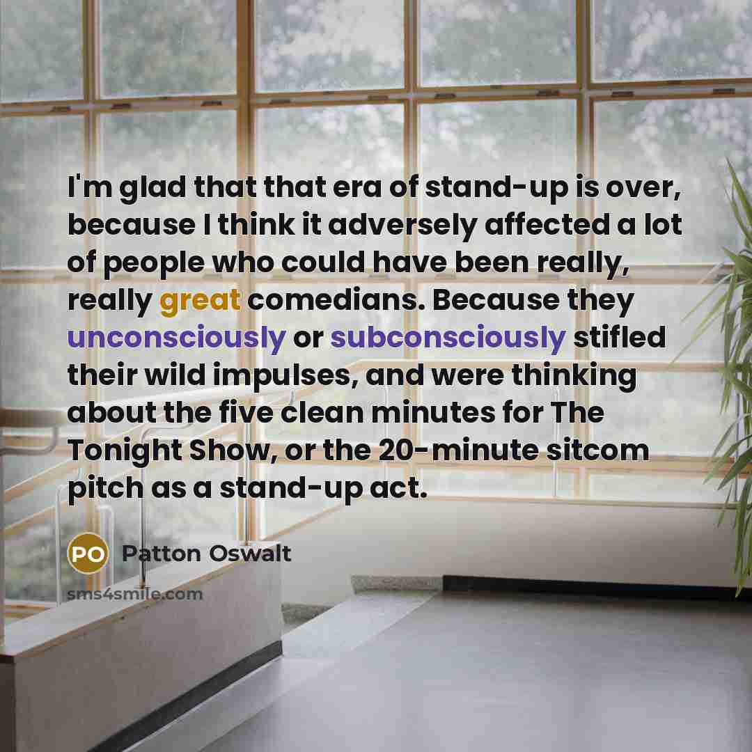 “I'm glad that that era of stand-up is over, because…” quote by Patton Oswalt