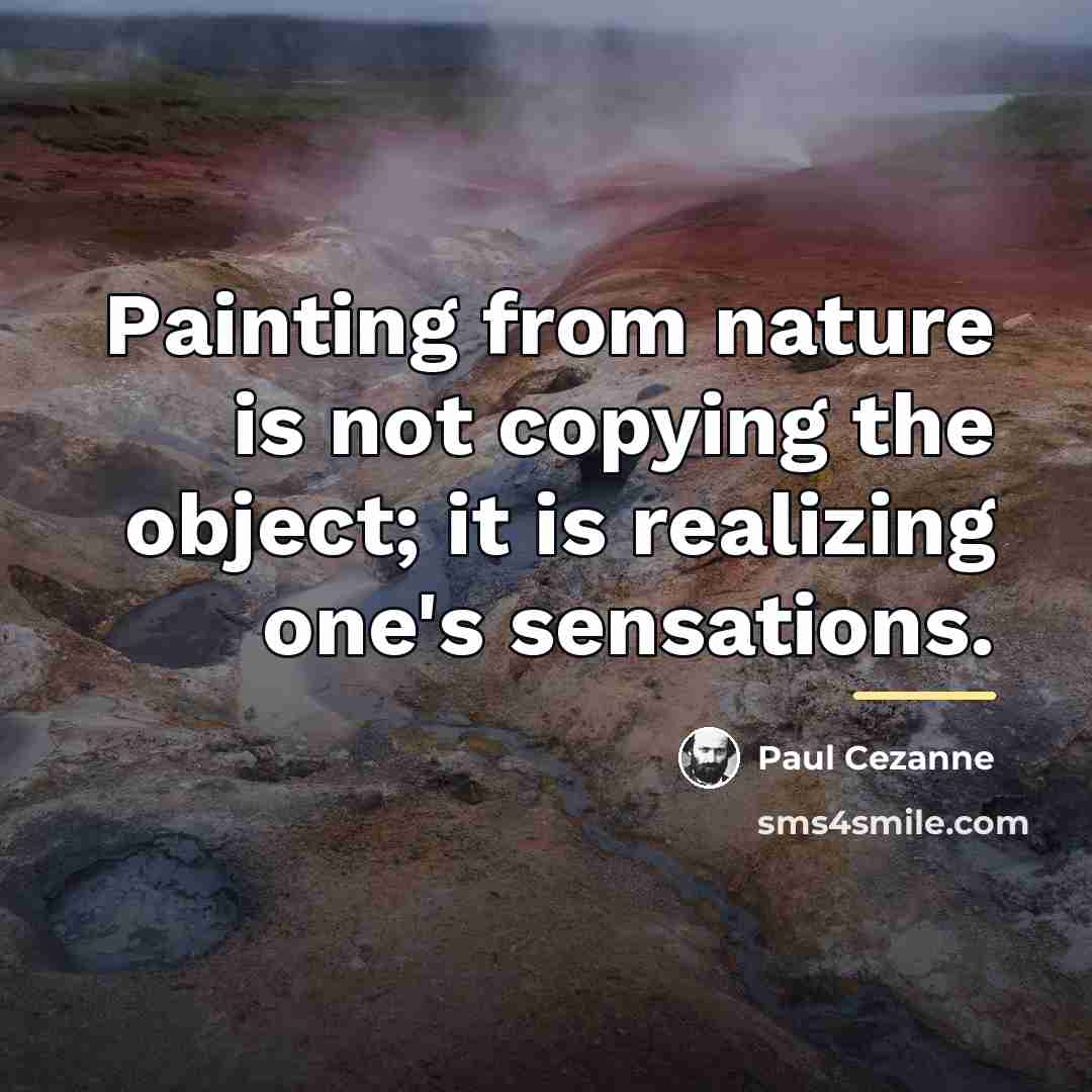 “Painting from nature is not copying the object; it is…” quote by Paul Cezanne