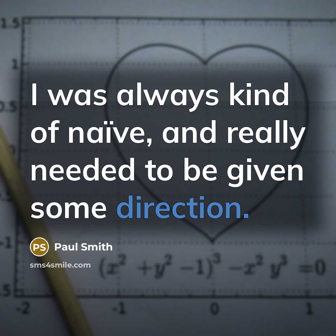 “I was always kind of naïve, and really needed to be given some direction.” quote by Paul Smith