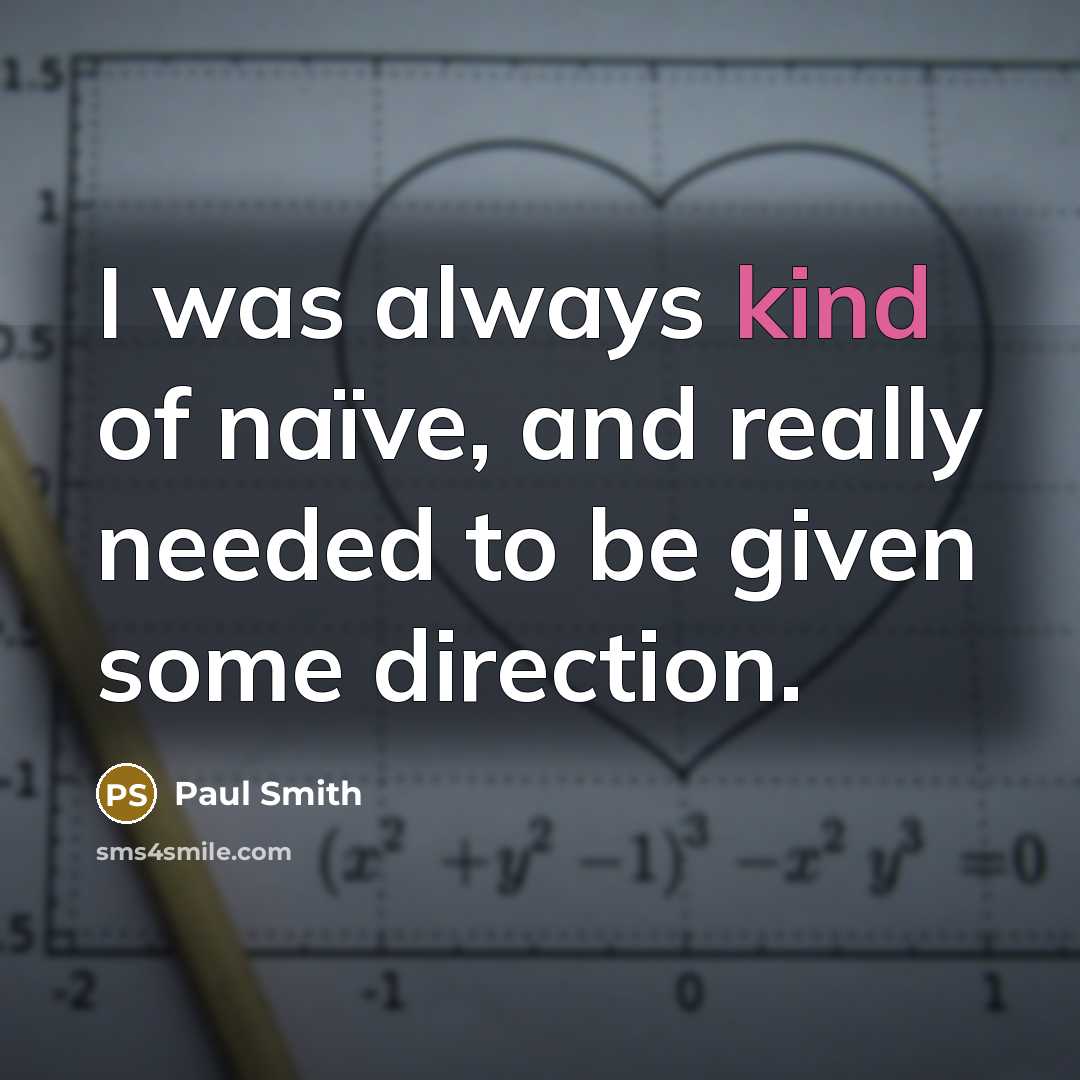“I was always kind of naïve, and really needed to…” quote by Paul Smith