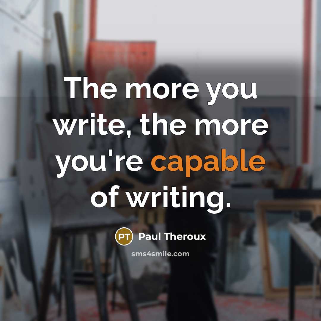 “The more you write, the more you're capable of writing.…” quote by Paul Theroux