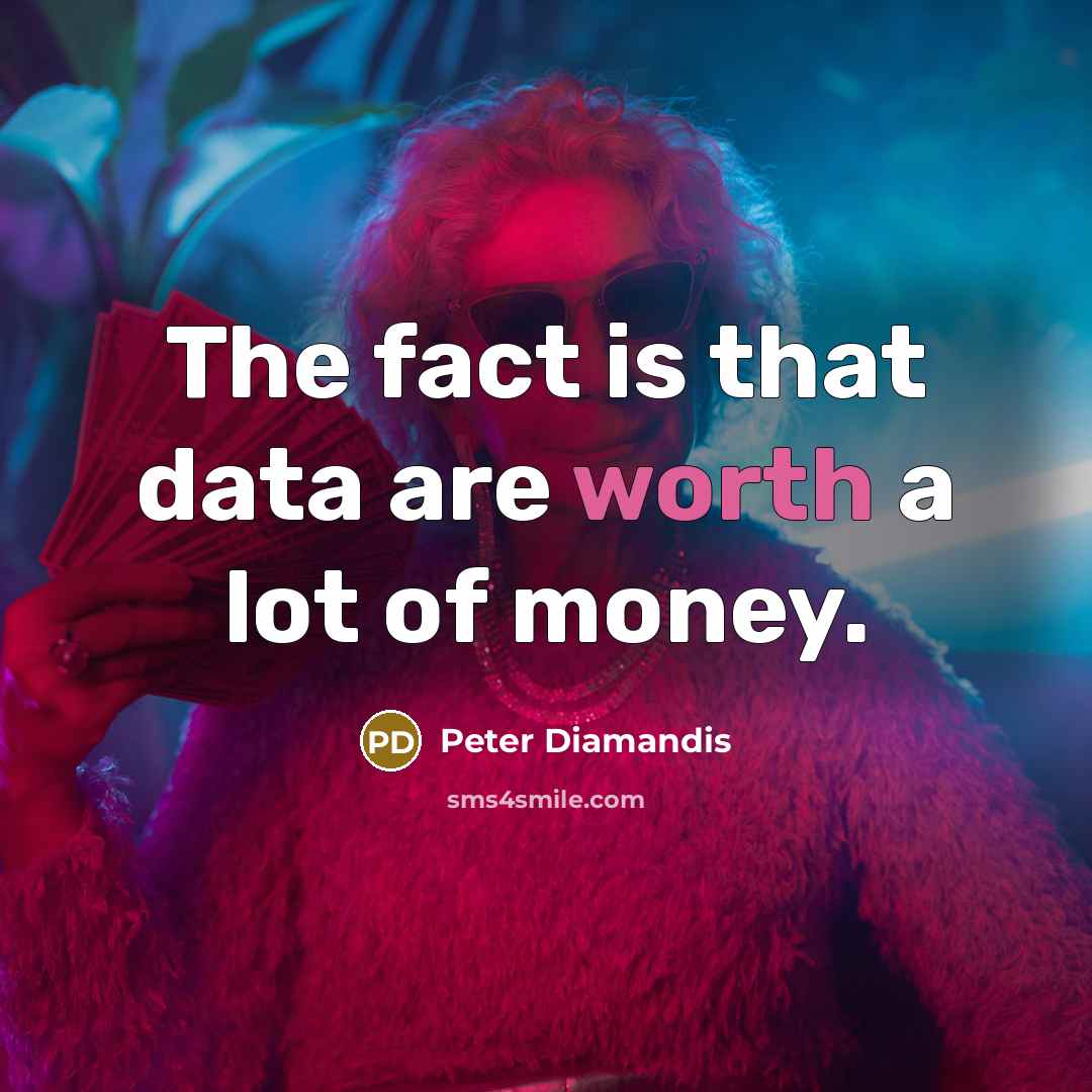 “The fact is that data are worth a lot of…” quote by Peter Diamandis