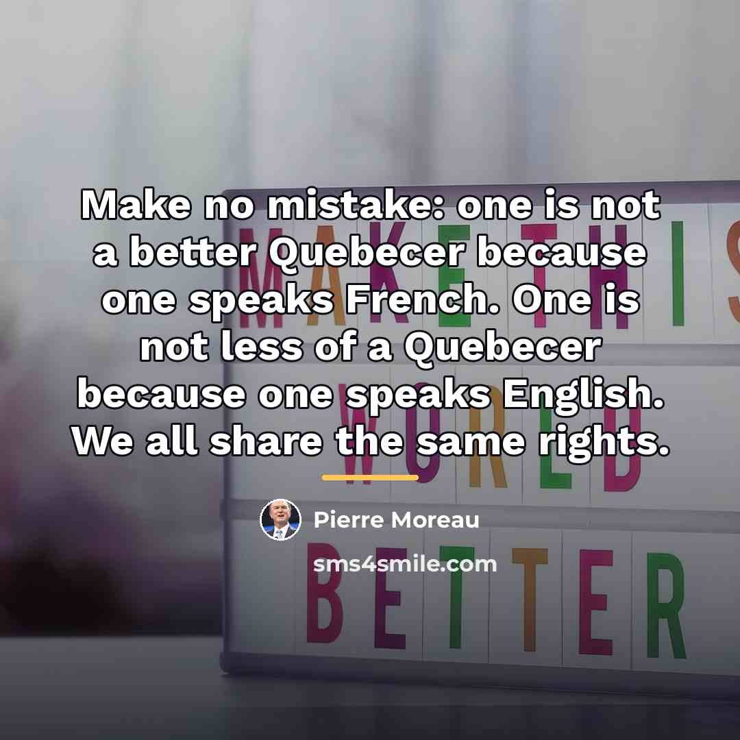 “Make no mistake: one is not a better Quebecer because…” quote by Pierre Moreau