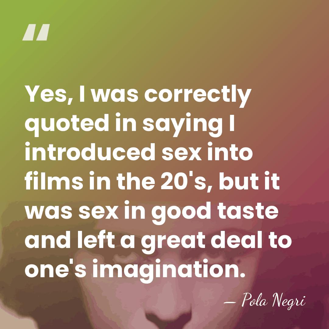 Yes, I was correctly quoted in saying I introduced sex into films&hellip; - Pola Negri