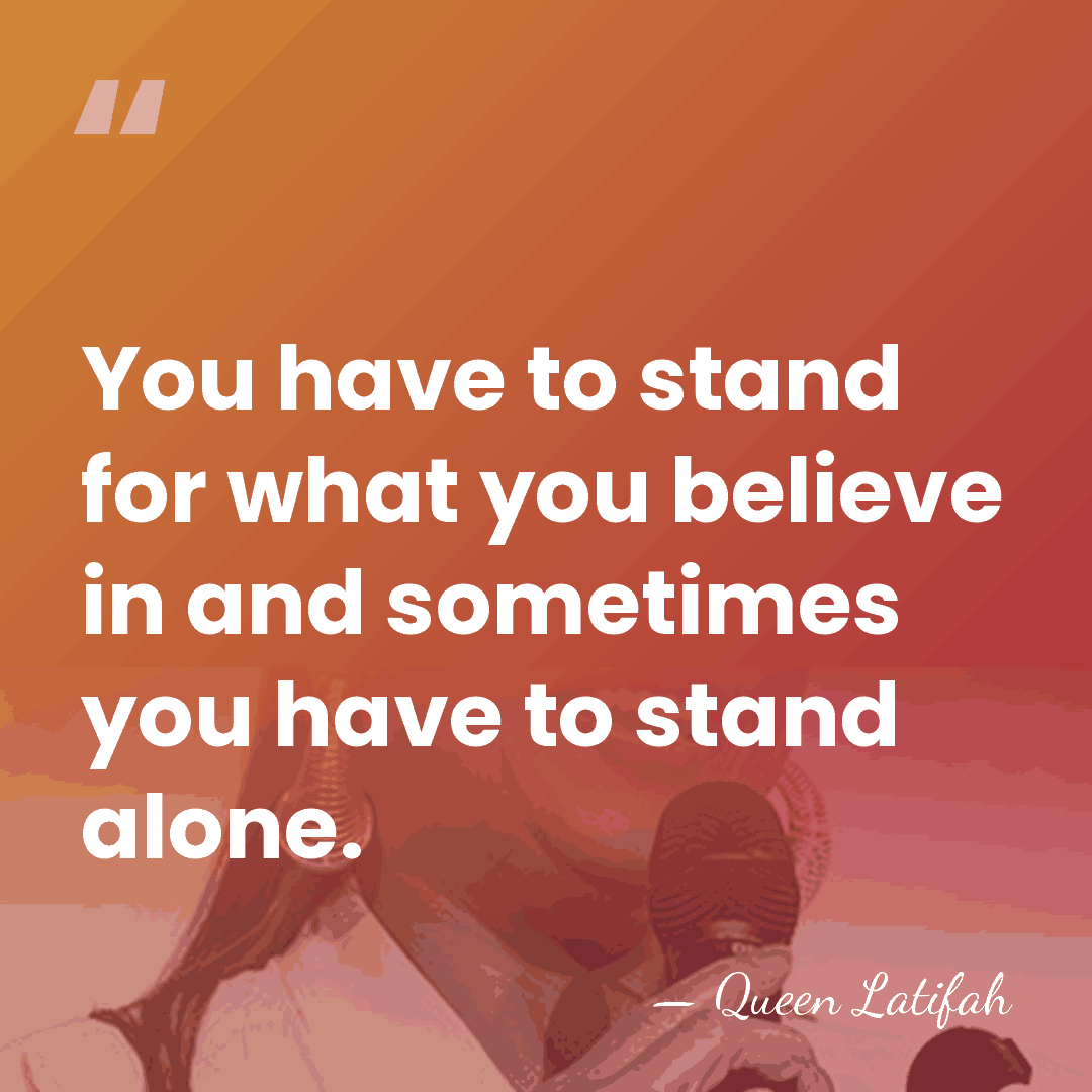 You have to stand for what you believe in and sometimes you&hellip; - Queen Latifah