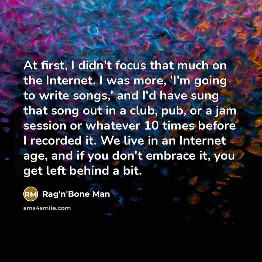 “At first, I didn't focus that much on the Internet.…” quote by Rag'n'Bone Man
