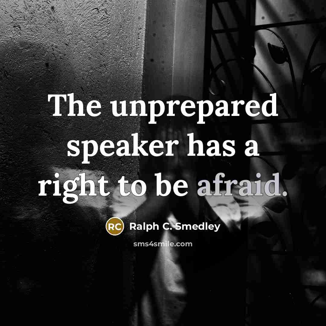 “The unprepared speaker has a right to be afraid.…” quote by Ralph C. Smedley