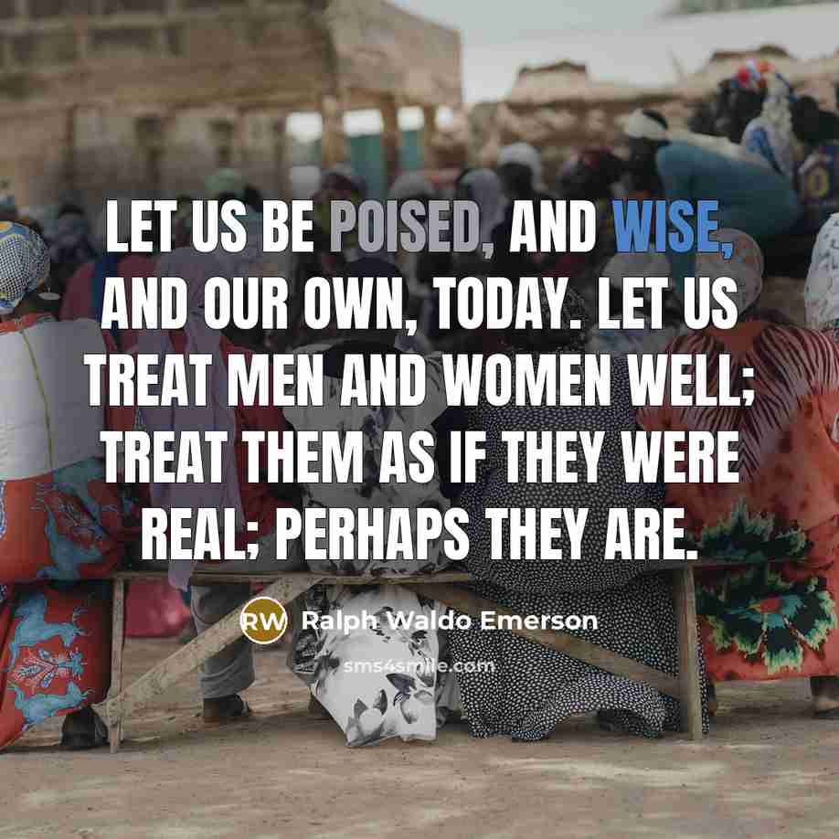 “Let us be poised, and wise, and our own, today.…” quote by Ralph Waldo Emerson