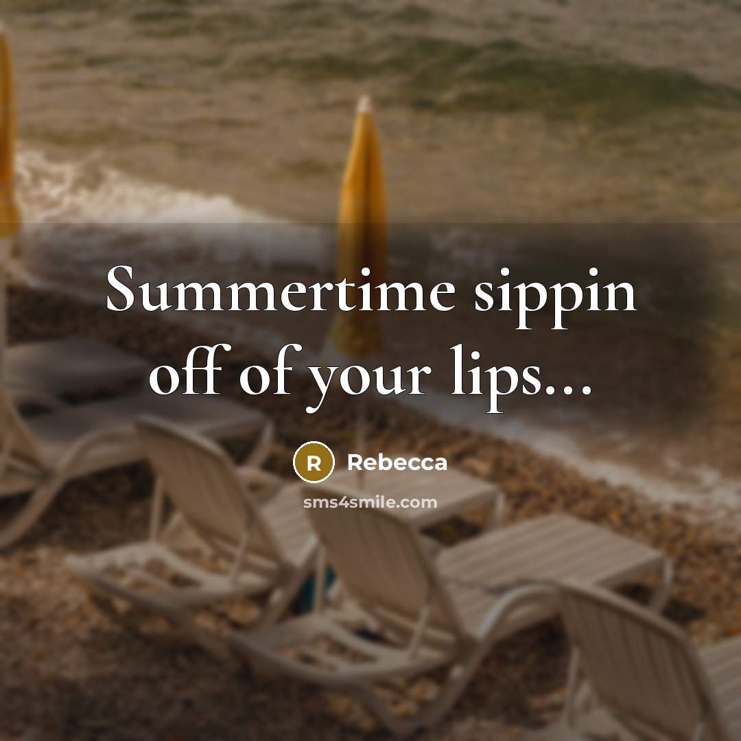 “Summertime sippin off of your lips...…” quote by Rebecca