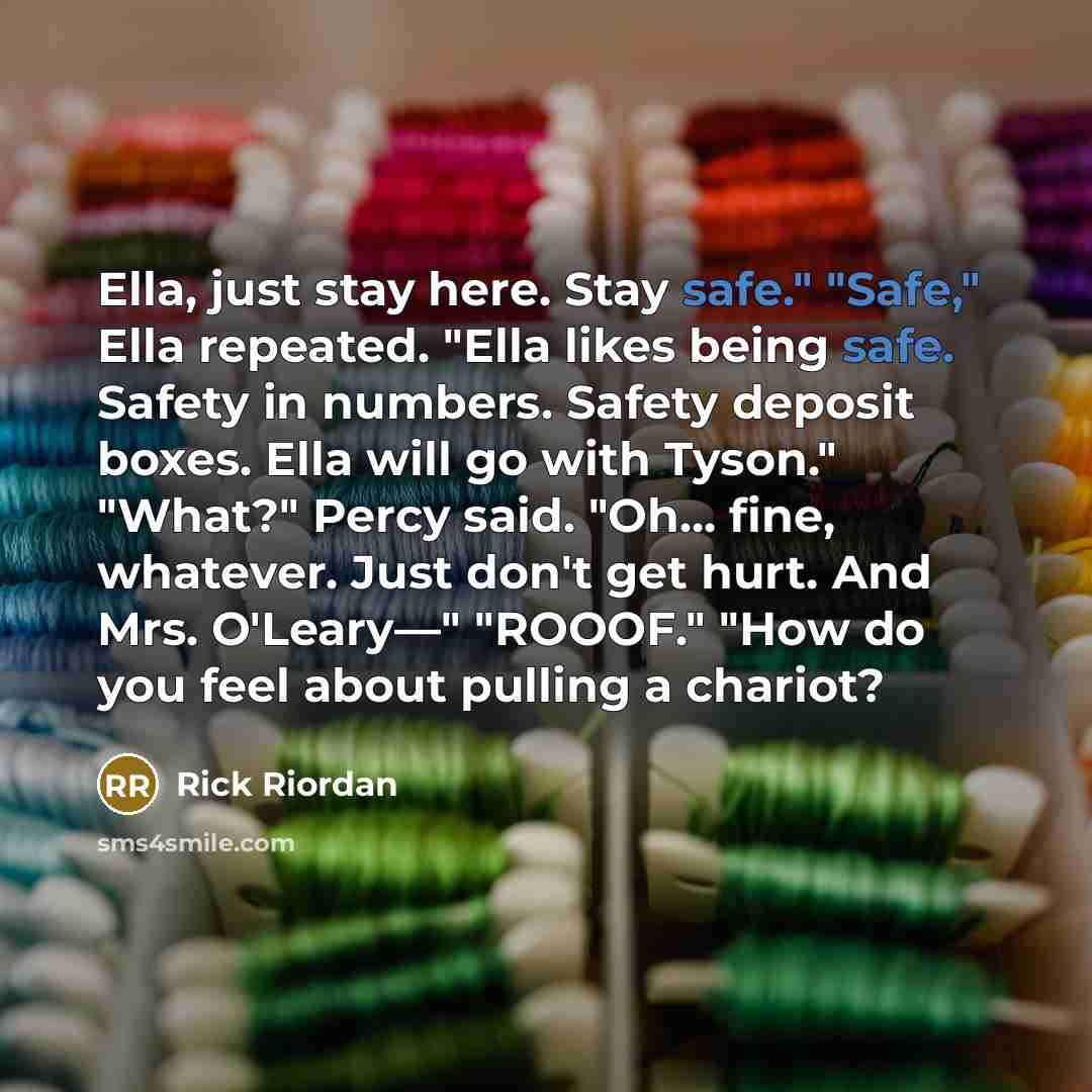 “Ella, just stay here. Stay safe." "Safe," Ella repeated. "Ella…” quote by Rick Riordan