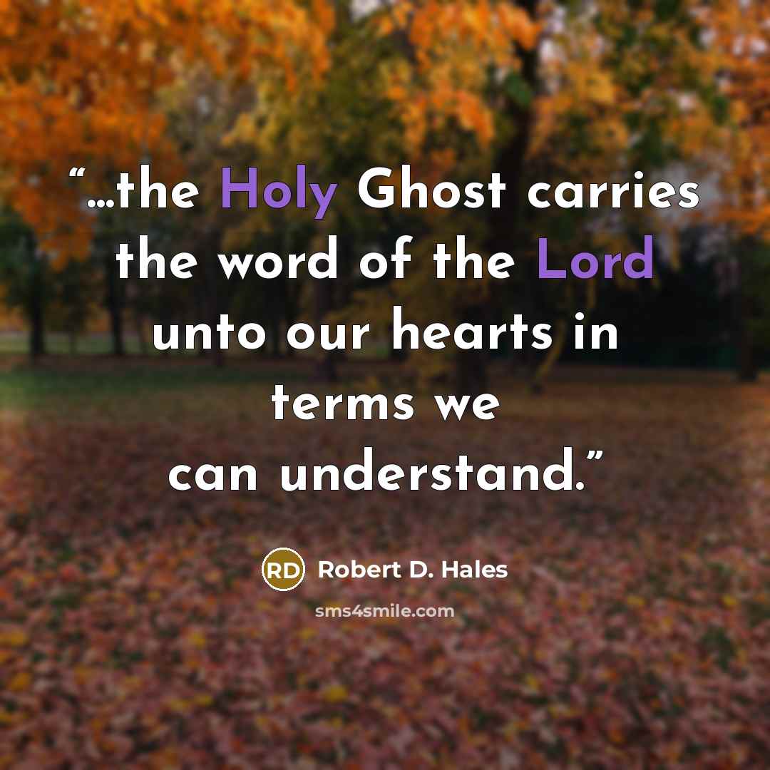 “...the Holy Ghost carries the word of the Lord unto our hearts in terms we can understand.” quote by Robert D. Hales
