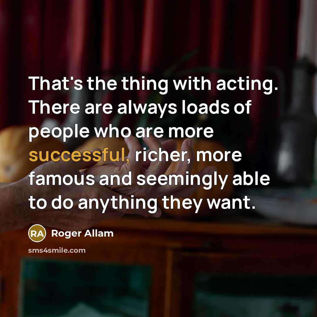 “That's the thing with acting. There are always loads of…” quote by Roger Allam