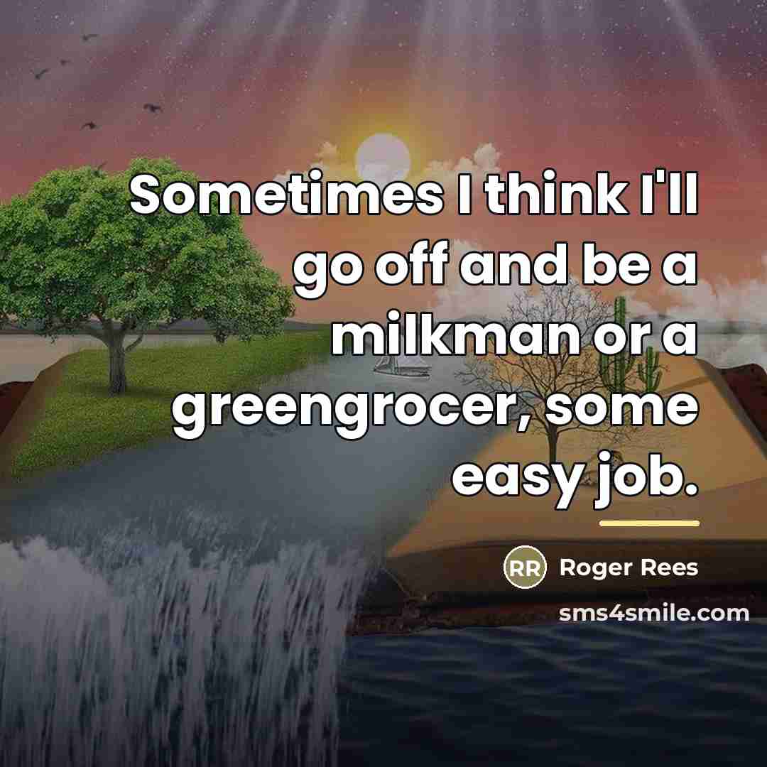 “Sometimes I think I'll go off and be a milkman…” quote by Roger Rees