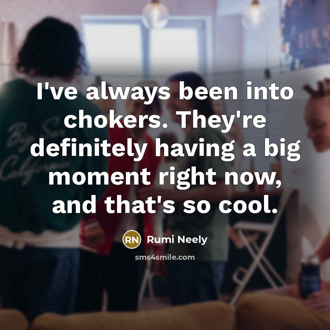 “I've always been into chokers. They're definitely having a big…” quote by Rumi Neely